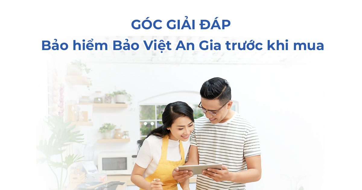 Giải đáp thắc mắc trước khi mua Bảo Việt An Gia - Bảo Hiểm Bảo Việt